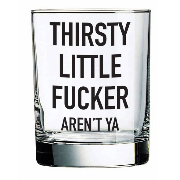 Thirsty Little F*cker Aren't Ya | 14oz Liquor Glass