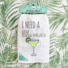 I Need A HUGe Margarita - Kitchen Towel