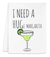 I Need A HUGe Margarita - Kitchen Towel