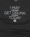 I May (accidentally) Get Drunk (on purpose) Today Unisex Tee