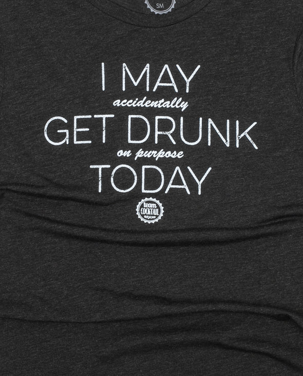 I May (accidentally) Get Drunk (on purpose) Today Unisex Tee