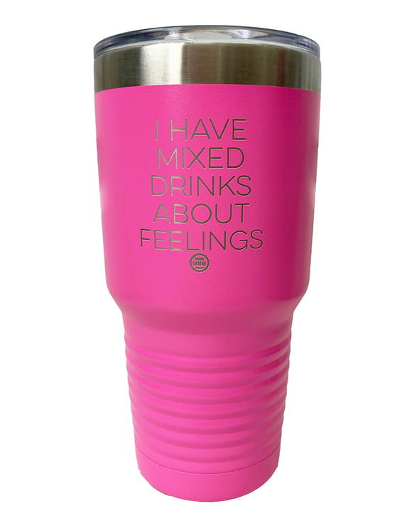 I Have Mixed Drinks About Feelings 30oz Tumbler