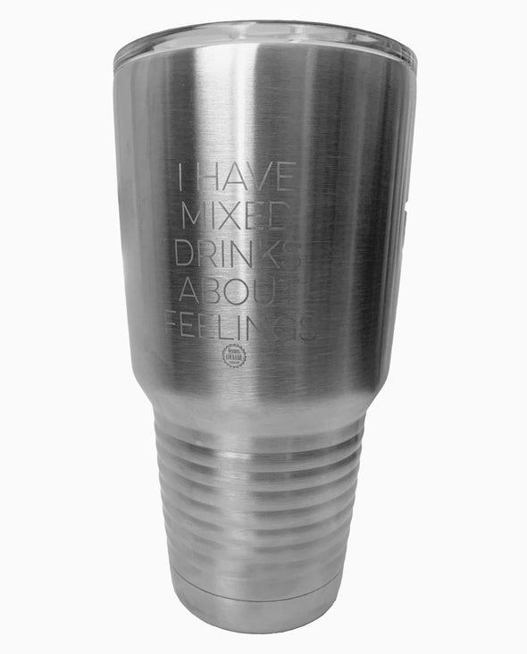 I Have Mixed Drinks About Feelings 30oz Tumbler