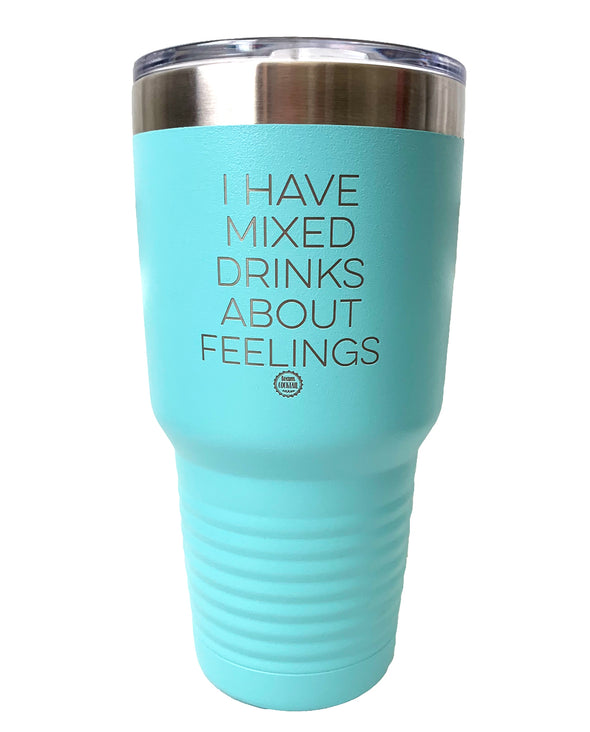 I Have Mixed Drinks About Feelings 30oz Tumbler