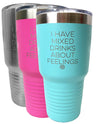 I Have Mixed Drinks About Feelings 30oz Tumbler