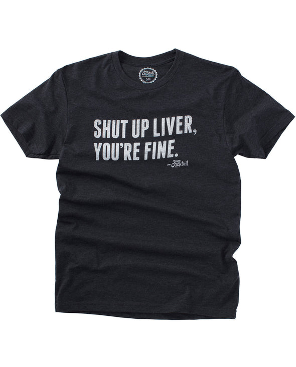 Shut Up Liver, You're Fine Unisex Tee