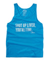 Shut Up Liver, You're Fine Unisex Tank